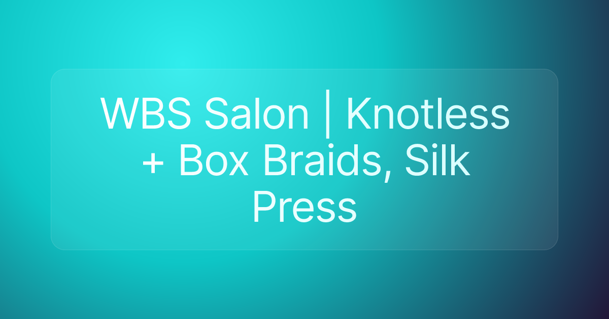 WBS Salon | Knotless + Box Braids, Silk Press