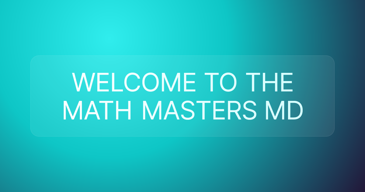 WELCOME TO THE MATH MASTERS MD