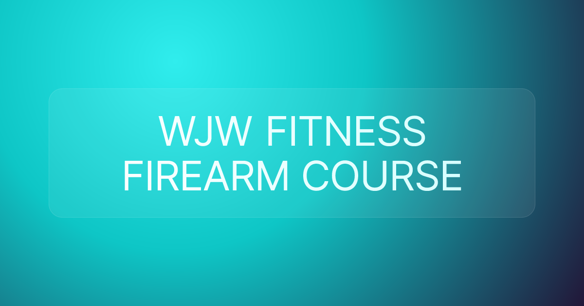 WJW FITNESS FIREARM COURSE