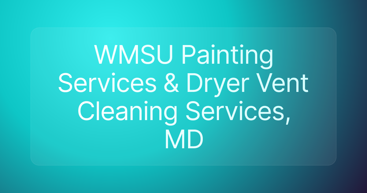 WMSU Painting Services & Dryer Vent Cleaning Services, MD