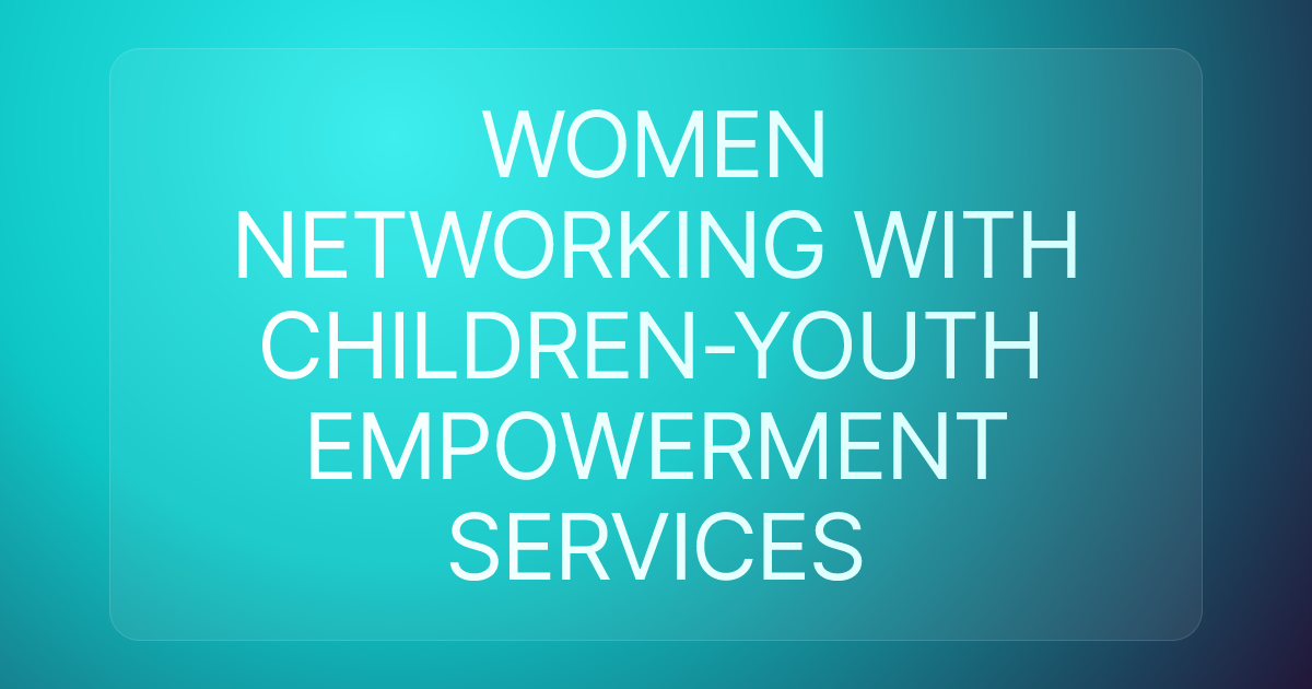 WOMEN NETWORKING WITH CHILDREN-YOUTH EMPOWERMENT SERVICES