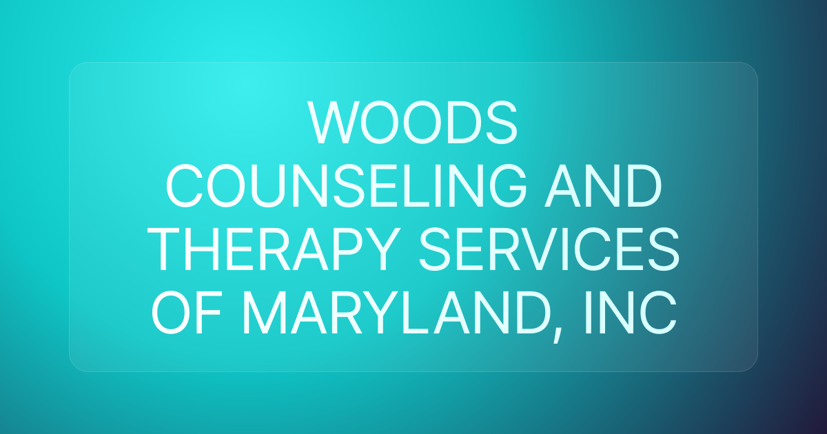 WOODS COUNSELING AND THERAPY SERVICES OF MARYLAND, INC