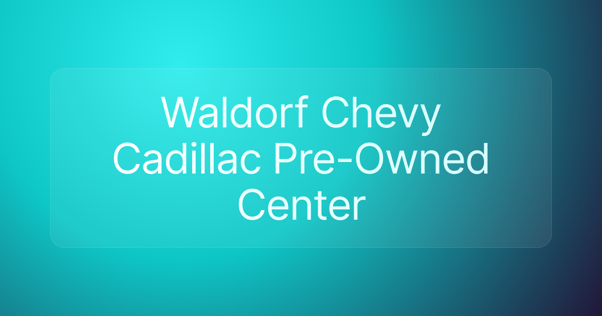 Waldorf Chevy Cadillac Pre-Owned Center