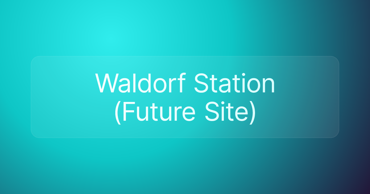 Waldorf Station (Future Site)