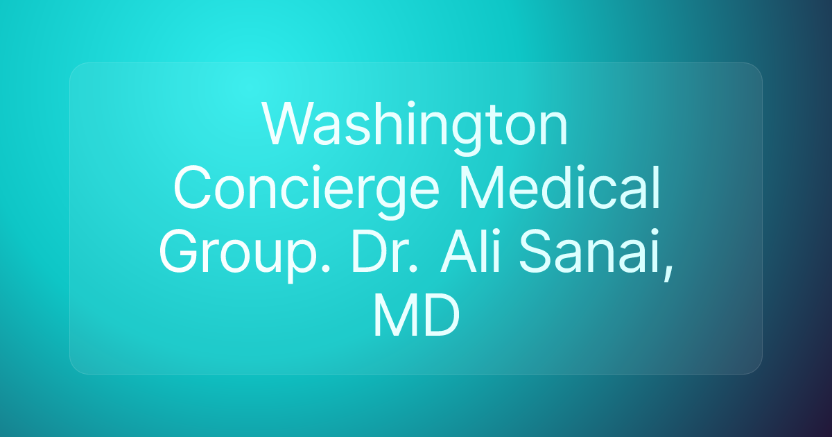 Washington Concierge Medical Group. Dr. Ali Sanai, MD