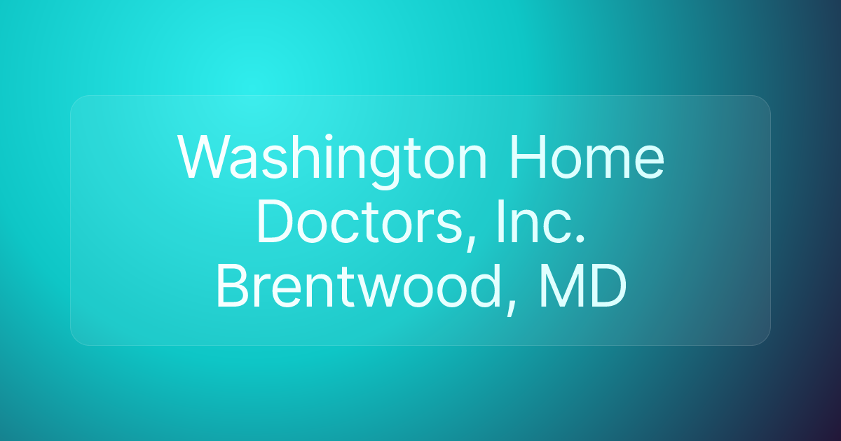 Washington Home Doctors, Inc. Brentwood, MD