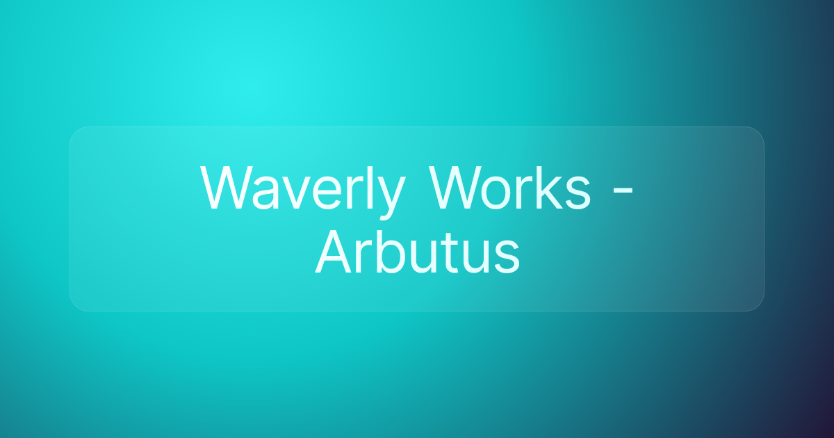 Waverly Works - Arbutus