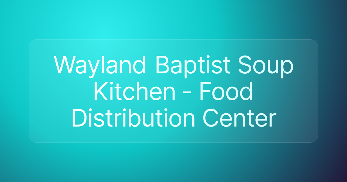 Wayland Baptist Soup Kitchen - Food Distribution Center
