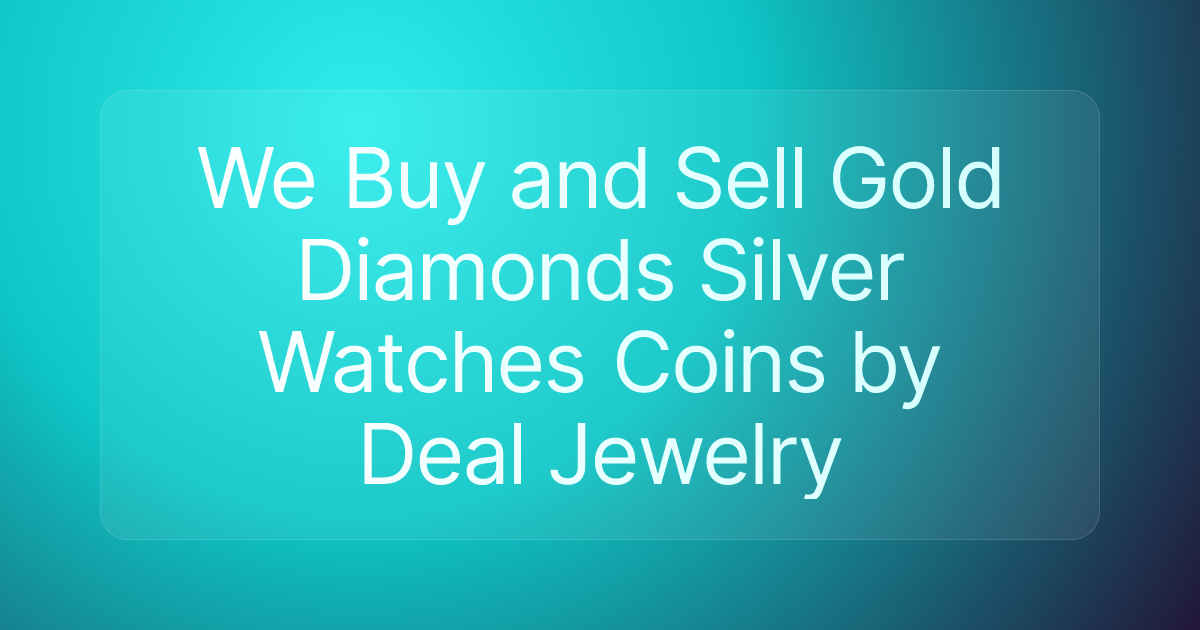 We Buy and Sell Gold Diamonds Silver Watches Coins by Deal Jewelry