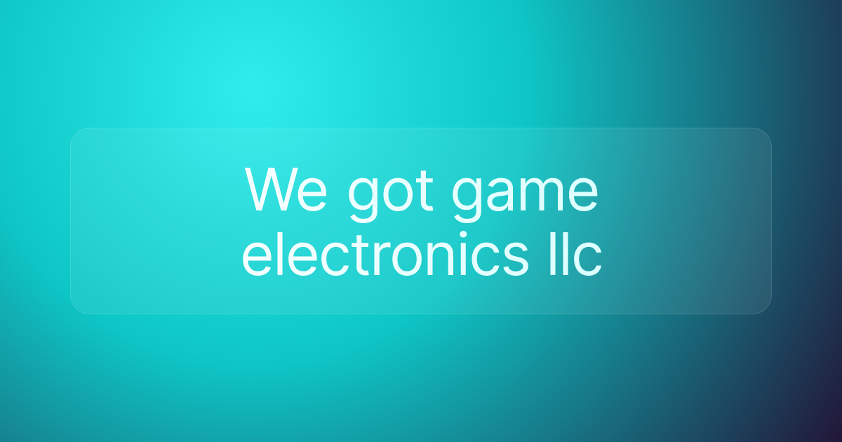 We got game electronics llc