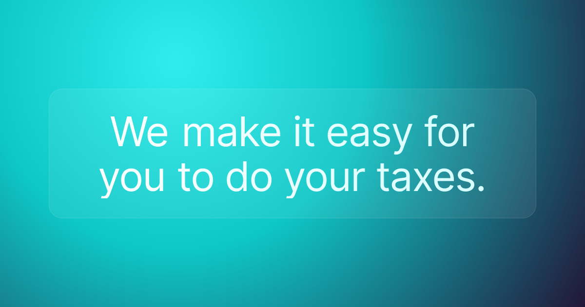We make it easy for you to do your taxes.