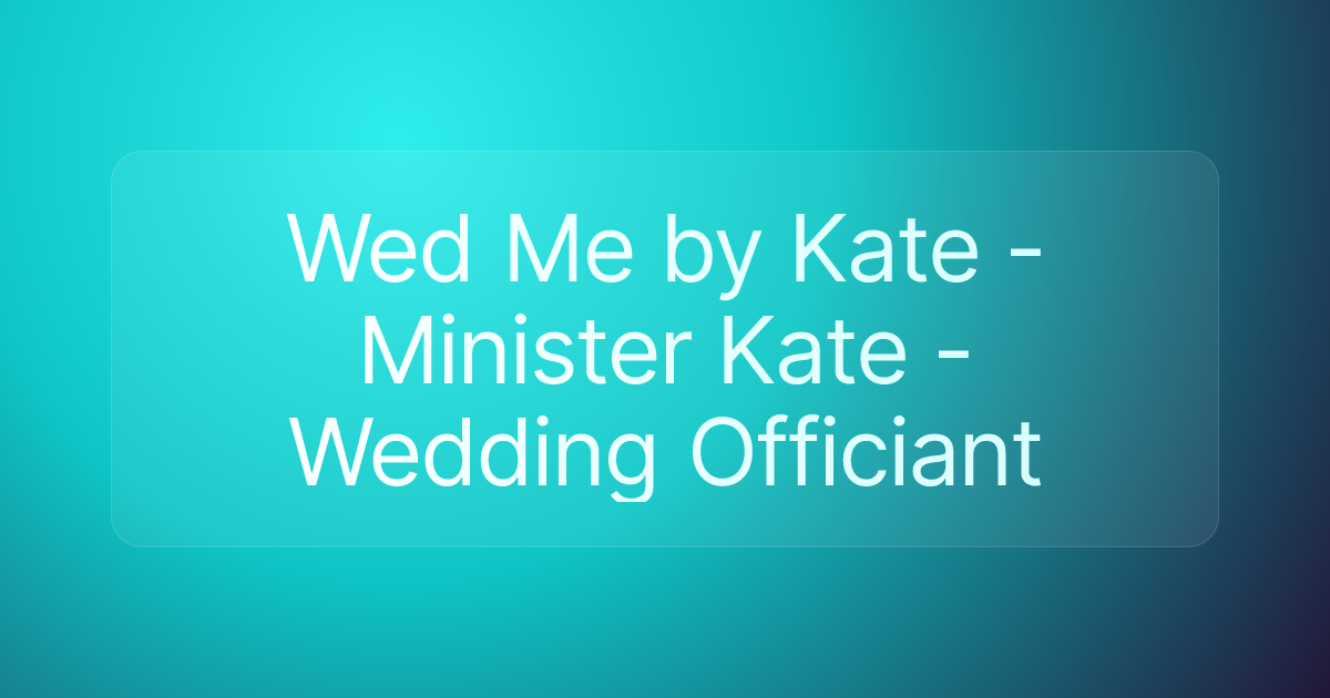 Wed Me by Kate -Minister Kate - Wedding Officiant