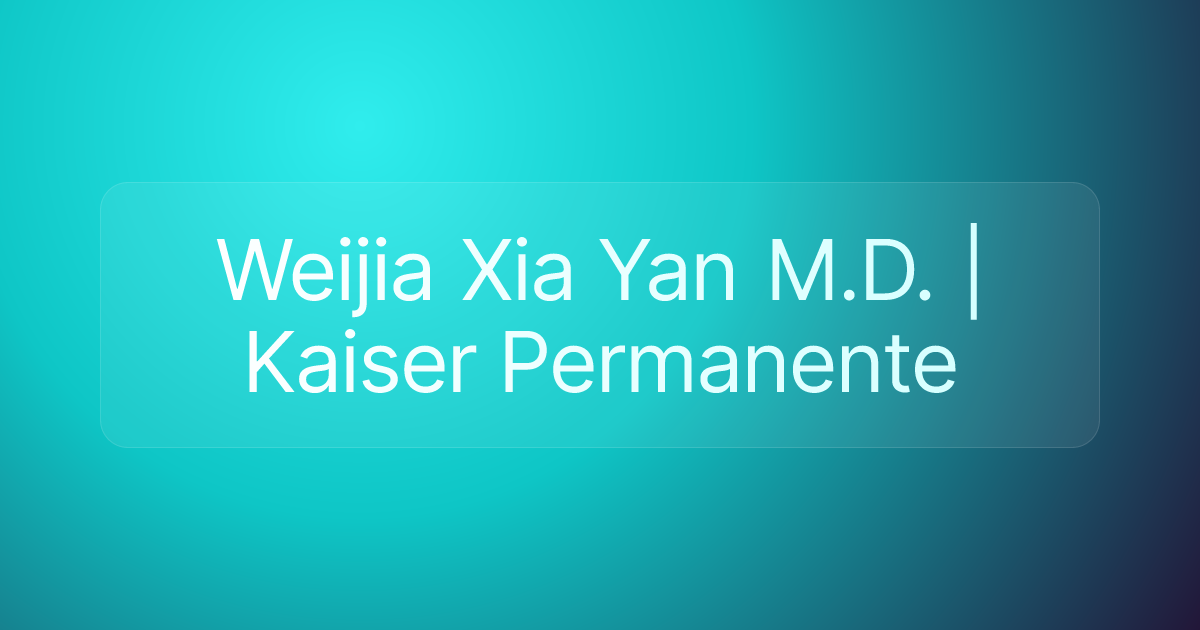 Weijia Xia Yan M.D. | Kaiser Permanente