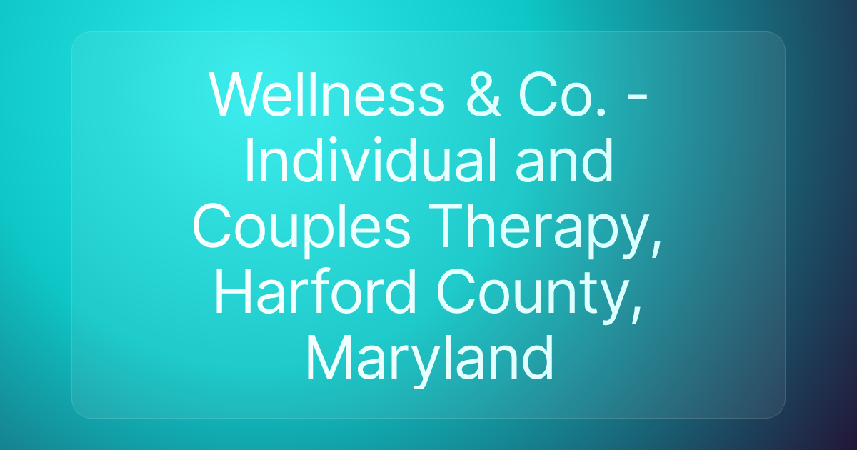 Wellness & Co. - Individual and Couples Therapy, Harford County, Maryland