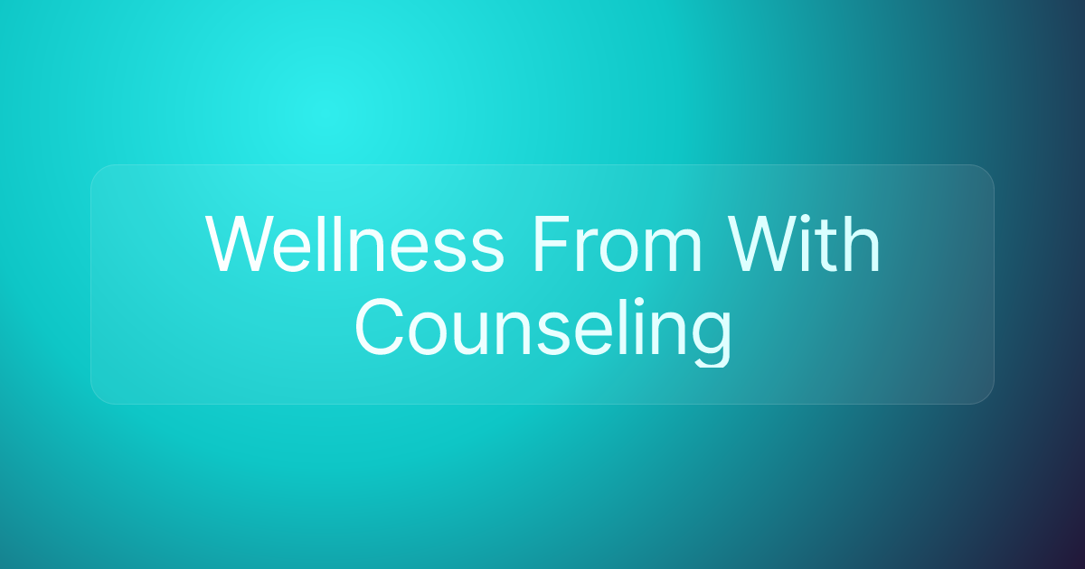 Wellness From With Counseling