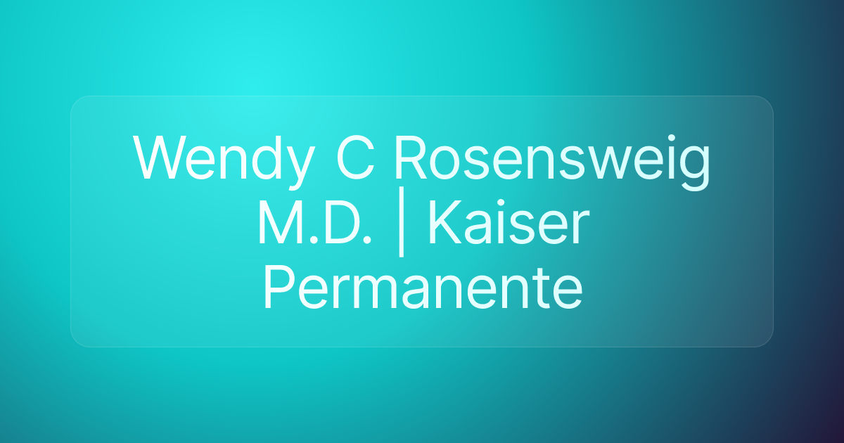 Wendy C Rosensweig M.D. | Kaiser Permanente