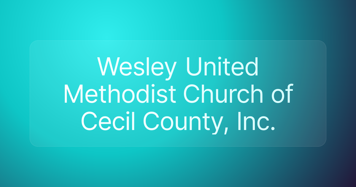 Wesley United Methodist Church of Cecil County, Inc.