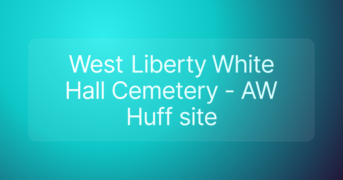 West Liberty White Hall Cemetery - AW Huff site
