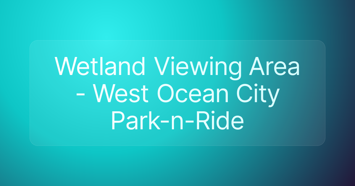 Wetland Viewing Area - West Ocean City Park-n-Ride