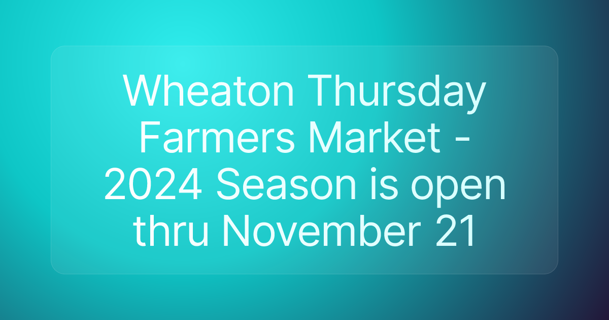 Wheaton Thursday Farmers Market - 2024 Season is open thru November 21