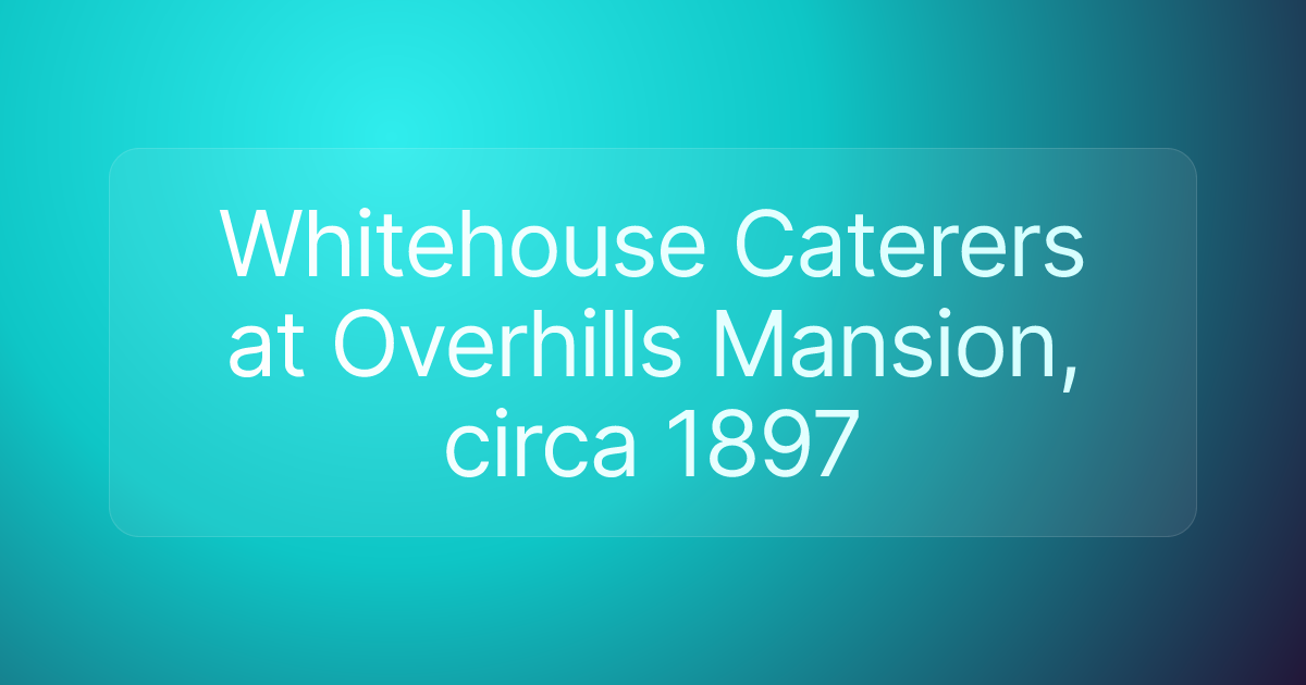 Whitehouse Caterers at Overhills Mansion, circa 1897