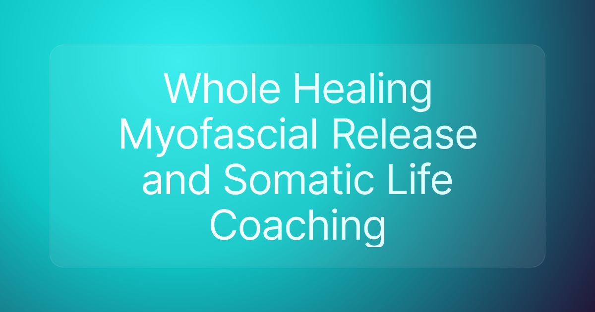 Whole Healing Myofascial Release and Somatic Life Coaching