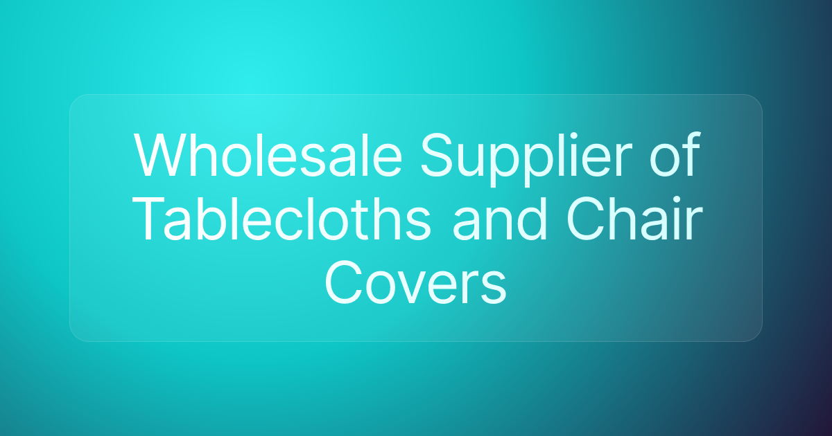 Wholesale Supplier of Tablecloths and Chair Covers