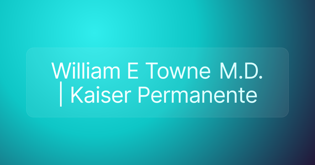 William E Towne M.D. | Kaiser Permanente