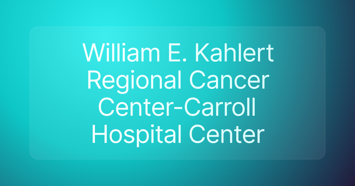 William E. Kahlert Regional Cancer Center-Carroll Hospital Center