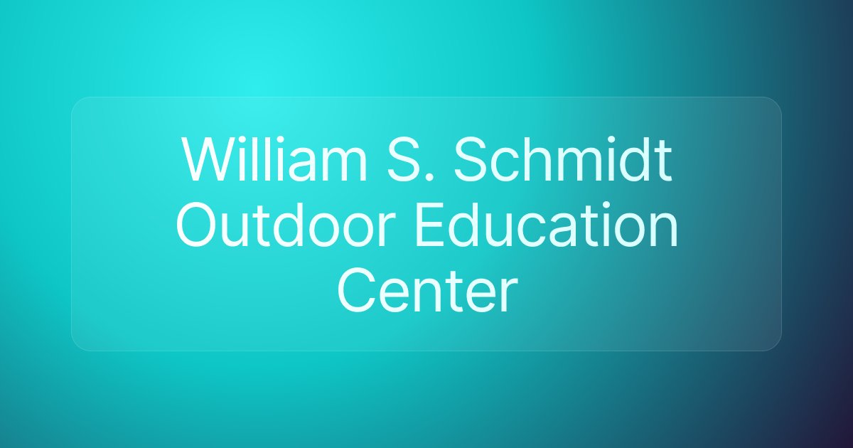 William S. Schmidt Outdoor Education Center