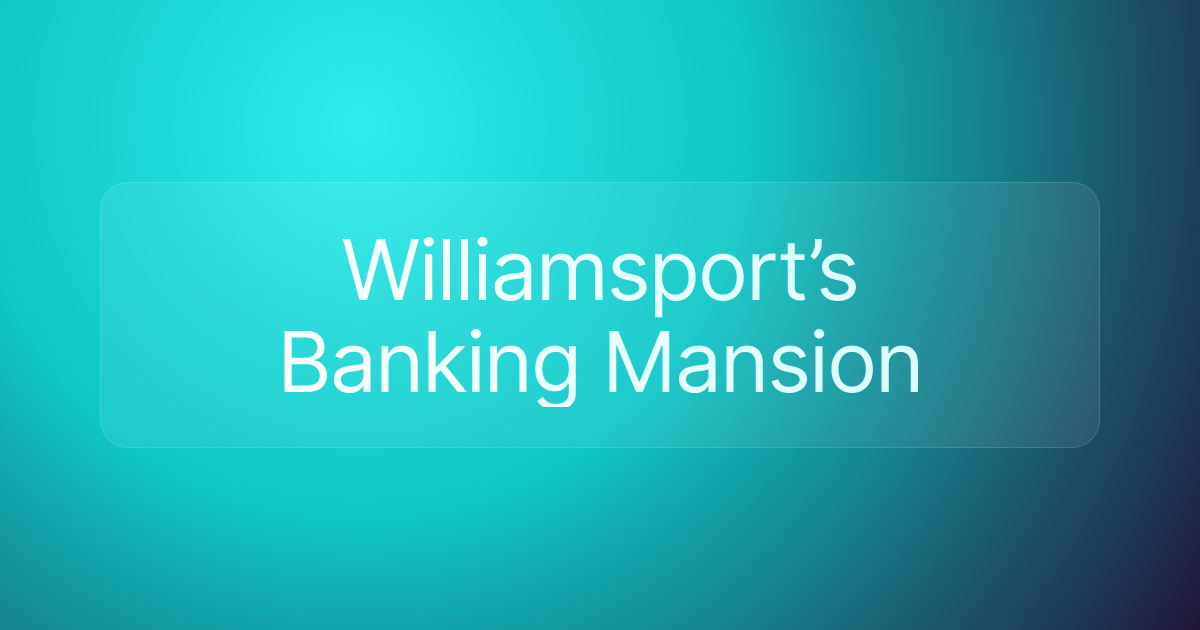 Williamsport’s Banking Mansion