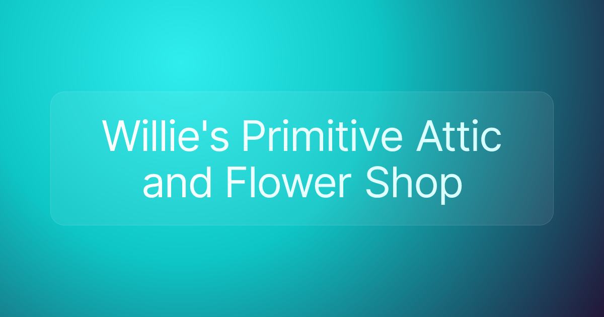 Willie's Primitive Attic and Flower Shop