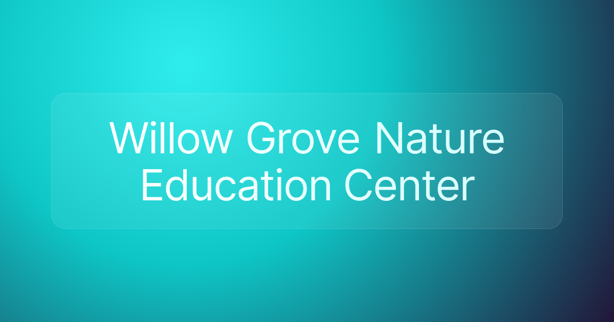 Willow Grove Nature Education Center