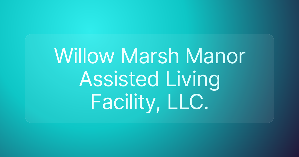 Willow Marsh Manor Assisted Living Facility, LLC.