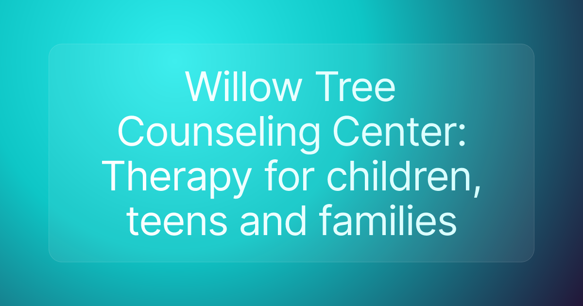 Willow Tree Counseling Center: Therapy for children, teens and families