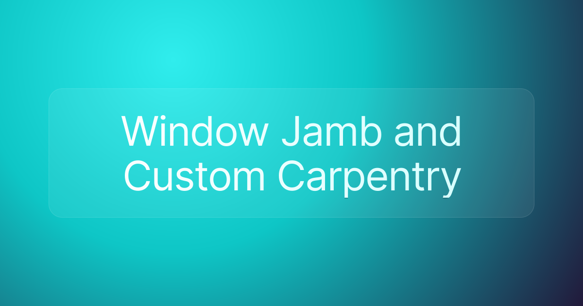 Window Jamb and Custom Carpentry