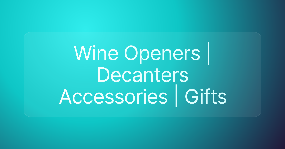 Wine Openers | Decanters Accessories | Gifts