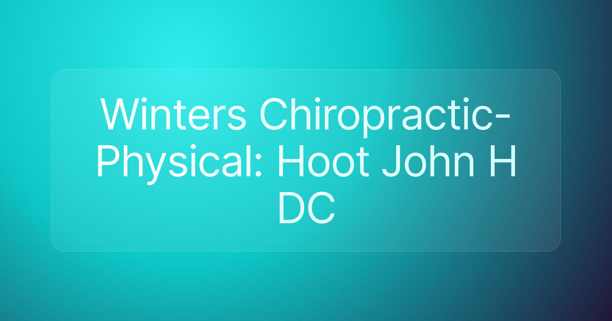 Winters Chiropractic-Physical: Hoot John H DC