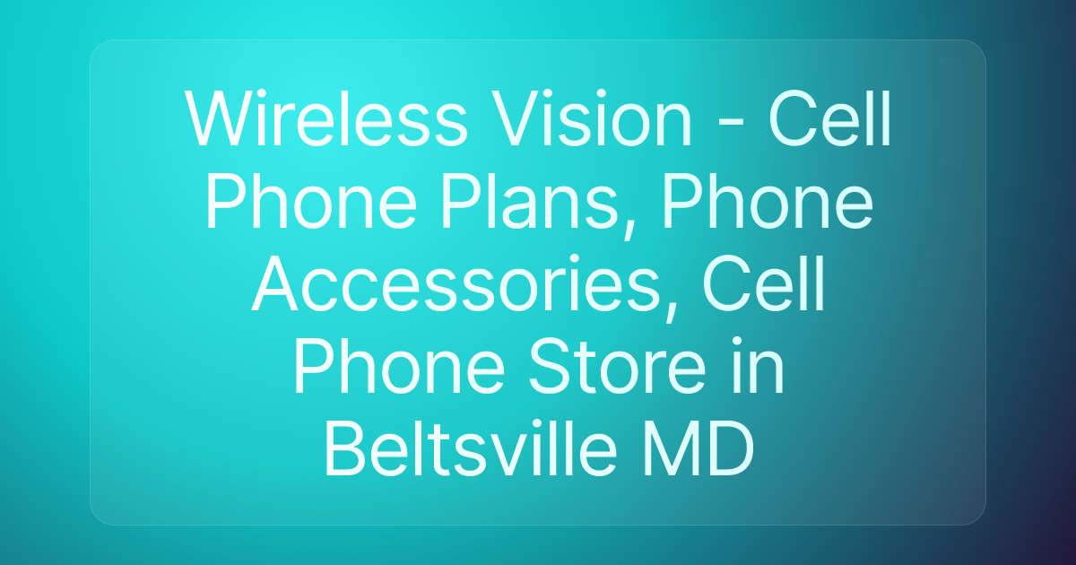 Wireless Vision - Cell Phone Plans, Phone Accessories, Cell Phone Store in Beltsville MD
