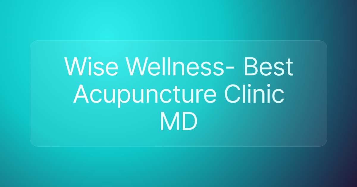Wise Wellness- Best Acupuncture Clinic MD