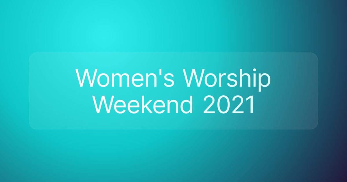 Women's Worship Weekend 2021