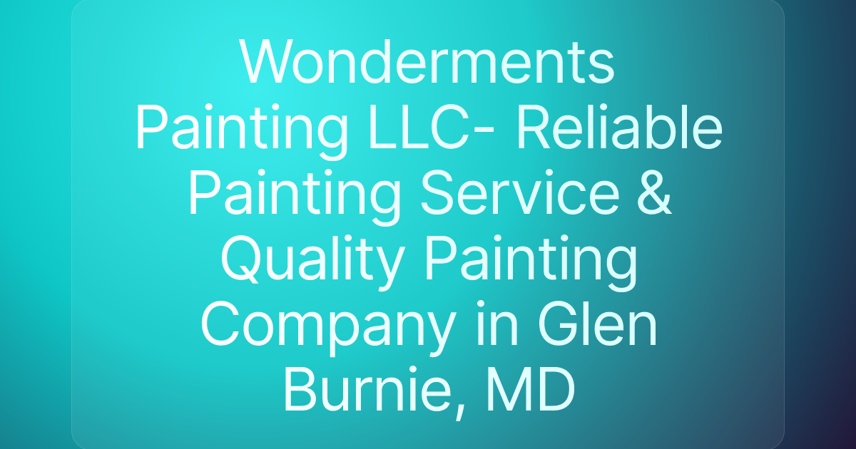 Wonderments Painting LLC- Reliable Painting Service & Quality Painting Company in Glen Burnie, MD