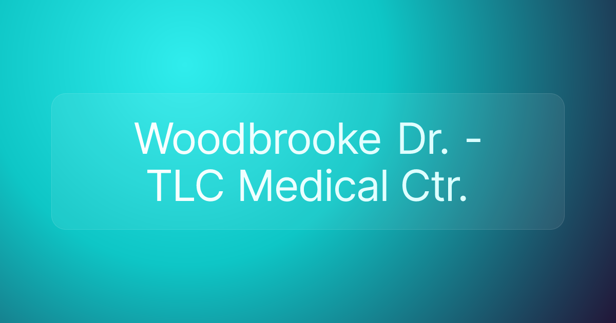 Woodbrooke Dr. - TLC Medical Ctr.