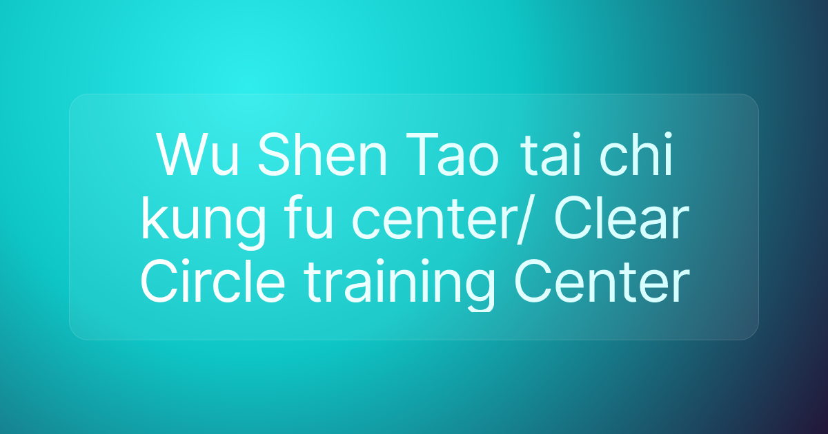 Wu Shen Tao tai chi kung fu center/ Clear Circle training Center