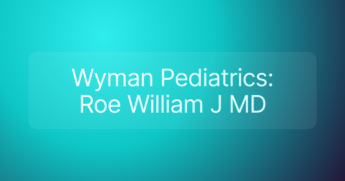 Wyman Pediatrics: Roe William J MD