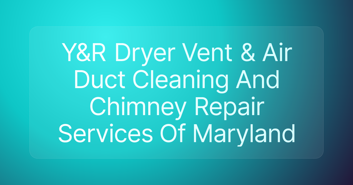 Y&R Dryer Vent & Air Duct Cleaning And Chimney Repair Services Of Maryland