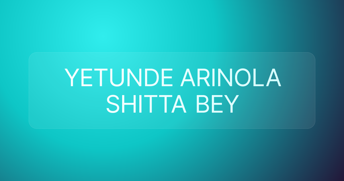 YETUNDE ARINOLA SHITTA BEY