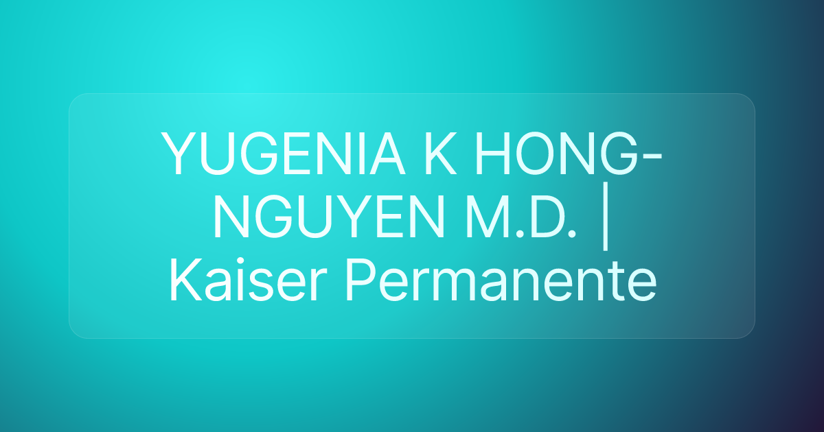 YUGENIA K HONG-NGUYEN M.D. | Kaiser Permanente