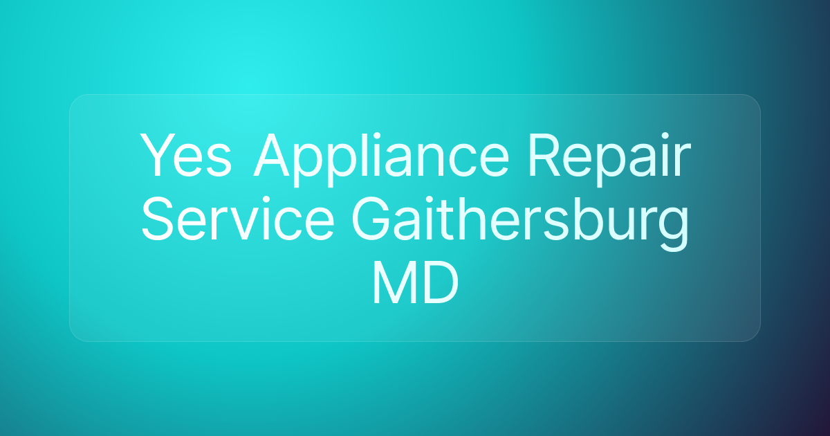 Yes Appliance Repair Service Gaithersburg MD