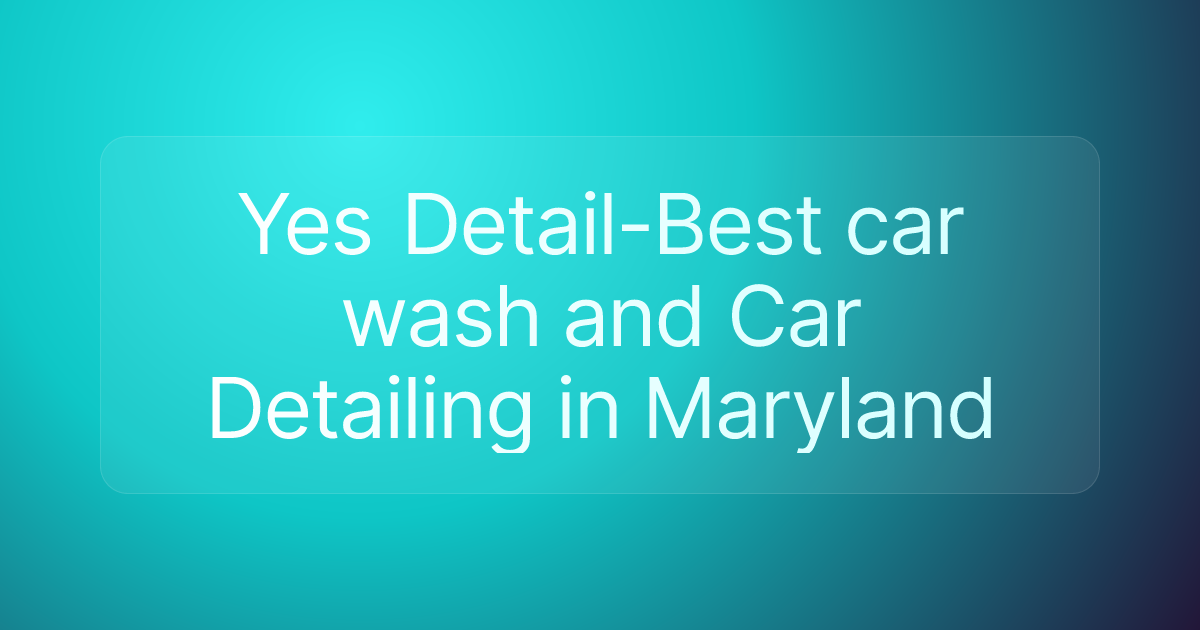 Yes Detail-Best car wash and Car Detailing in Maryland